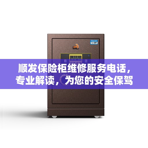 顺发保险柜维修服务电话，专业解读，为您的安全保驾护航