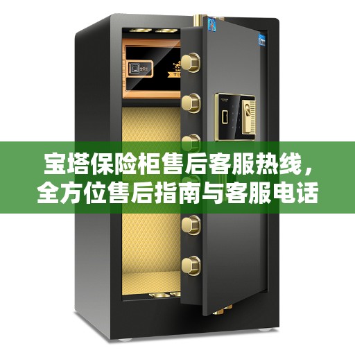 宝塔保险柜售后客服热线，全方位售后指南与客服电话全攻略