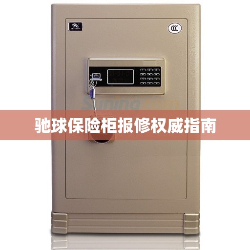 驰球保险柜报修权威指南