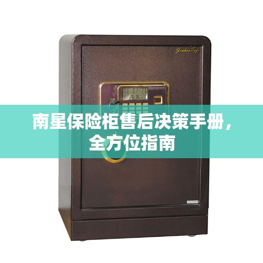 南星保险柜售后决策手册,全方位指南 南星保险柜售后决策手册,全方位指南