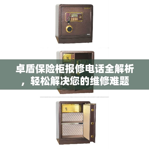 卓盾保险柜报修电话全解析,轻松解决您的维修难题 卓盾保险柜报修电话全解析,轻松解决您的维修难题