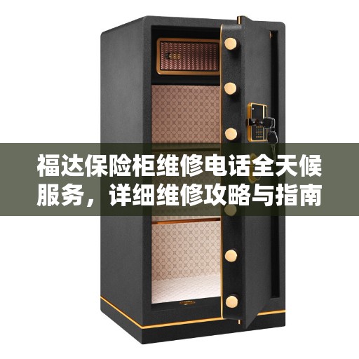 福达保险柜维修电话全天候服务,详细维修攻略与指南 福达保险柜维修电话全天候服务,详细维修攻略与指南