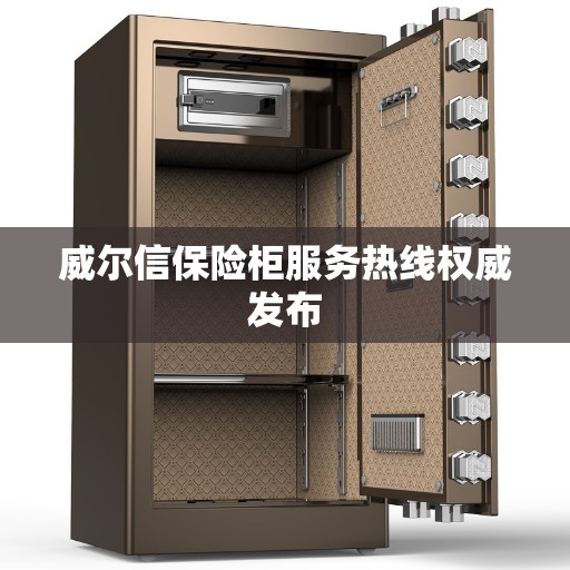 威尔信保险柜服务热线权威发布