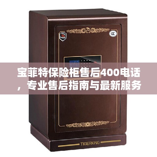 宝菲特保险柜售后400电话，专业售后指南与最新服务攻略