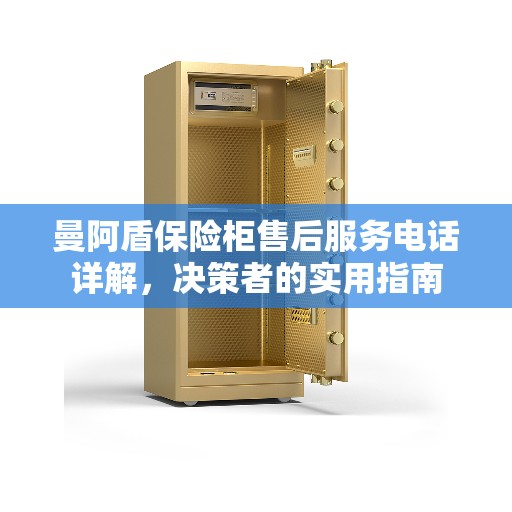 曼阿盾保险柜售后服务电话详解，决策者的实用指南