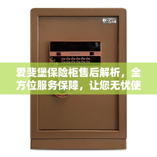 爱斐堡保险柜售后解析，全方位服务保障，让您无忧使用！