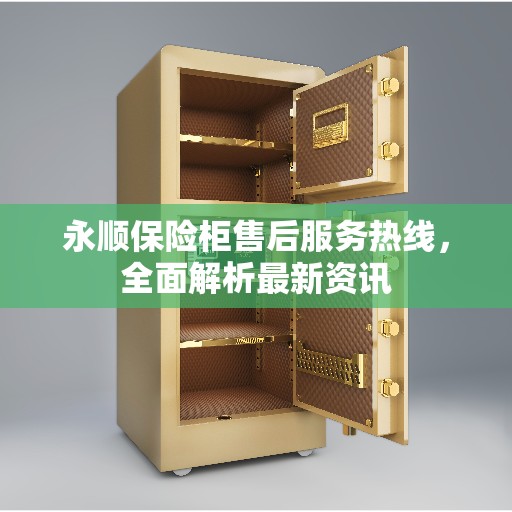 永顺保险柜售后服务热线，全面解析最新资讯