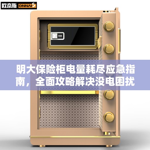明大保险柜电量耗尽应急指南，全面攻略解决没电困扰