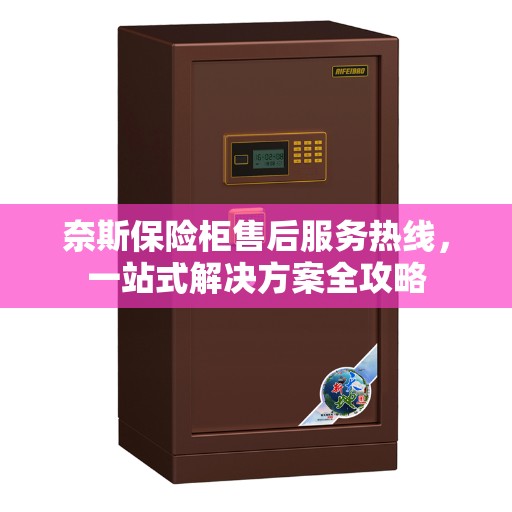 奈斯保险柜售后服务热线，一站式解决方案全攻略