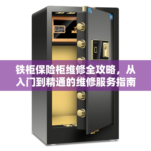 铁柜保险柜维修全攻略，从入门到精通的维修服务指南