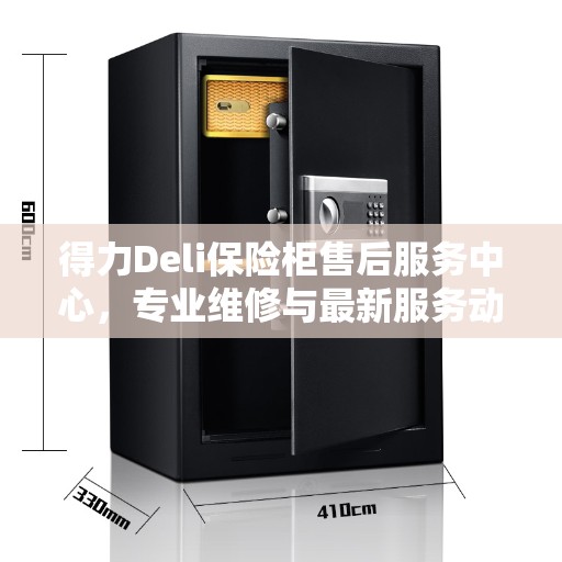 得力Deli保险柜售后服务中心，专业维修与最新服务动态