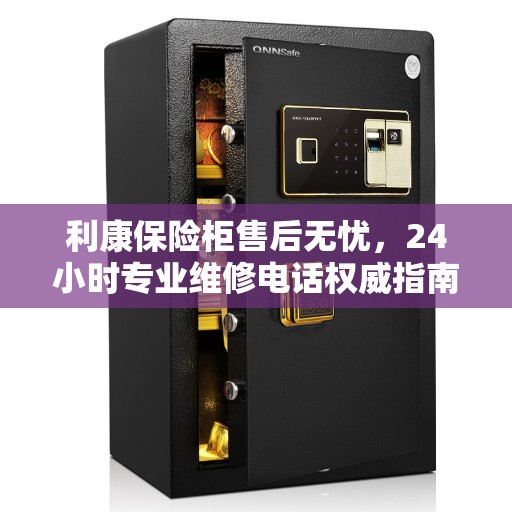 利康保险柜售后无忧，24小时专业维修电话权威指南
