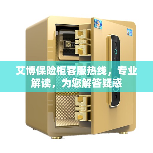 艾博保险柜客服热线，专业解读，为您解答疑惑