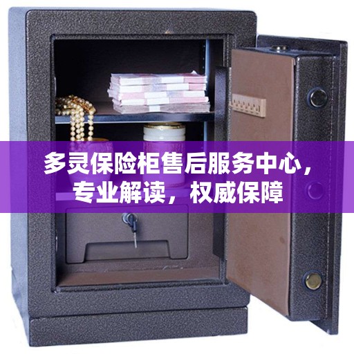 多灵保险柜售后服务中心，专业解读，权威保障