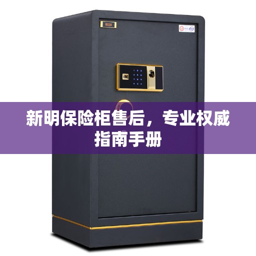 新明保险柜售后，专业权威指南手册