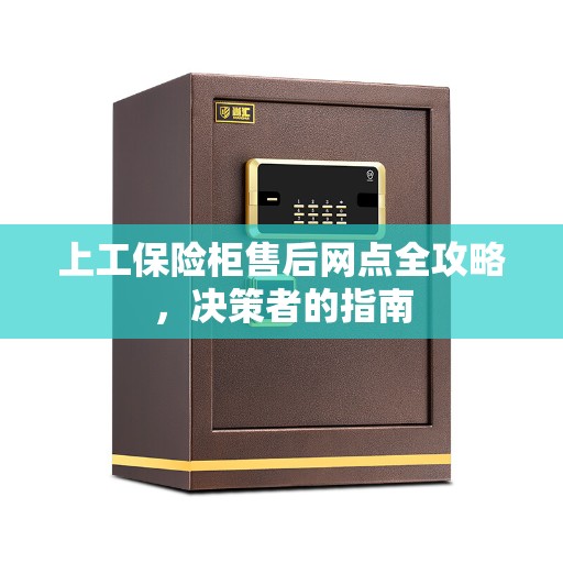 上工保险柜售后网点全攻略，决策者的指南