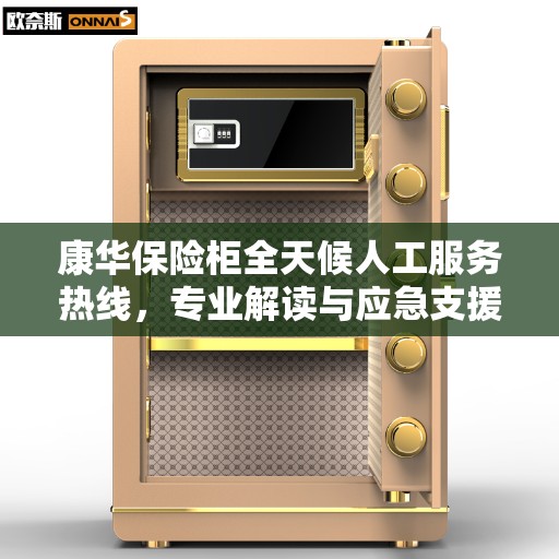 康华保险柜全天候人工服务热线,专业解读与应急支援 康华保险柜全天候人工服务热线,专业解读与应急支援