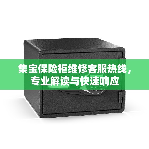 集宝保险柜维修客服热线，专业解读与快速响应