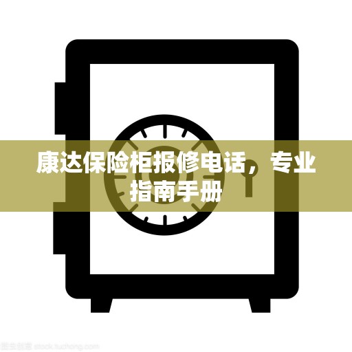 康达保险柜报修电话，专业指南手册