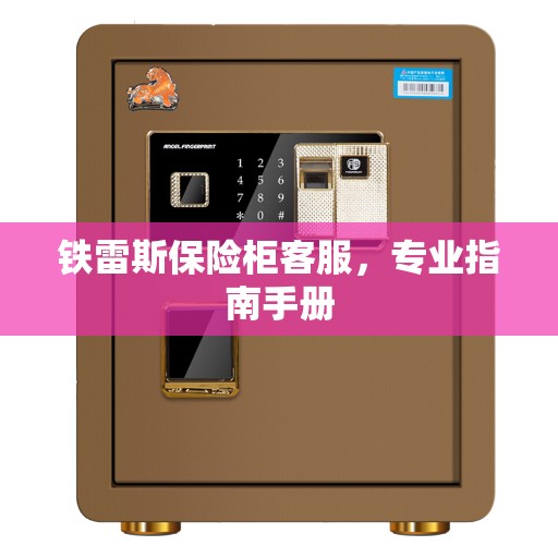 铁雷斯保险柜客服,专业指南手册 铁雷斯保险柜客服,专业指南手册