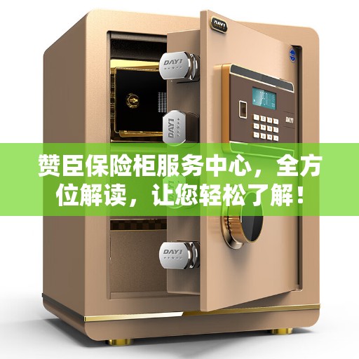 赞臣保险柜服务中心，全方位解读，让您轻松了解！
