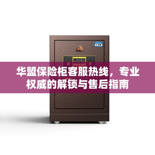 华盟保险柜客服热线,专业权威的解锁与售后指南 华盟保险柜客服热线,专业权威的解锁与售后指南