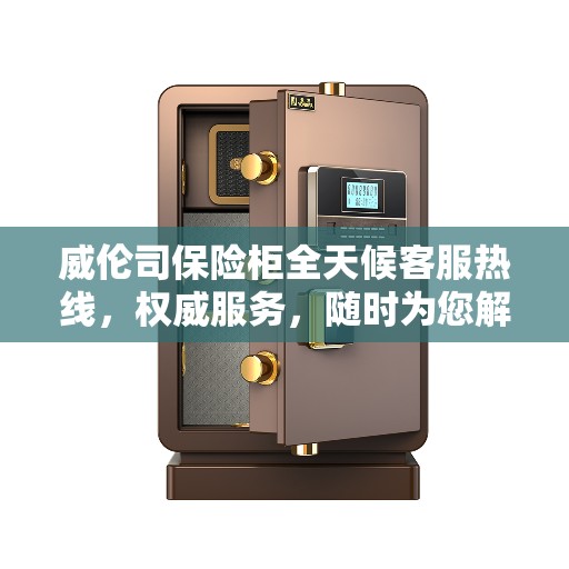 威伦司保险柜全天候客服热线,权威服务,随时为您解答 威伦司保险柜全天候客服热线,权威服务,随时为您解答