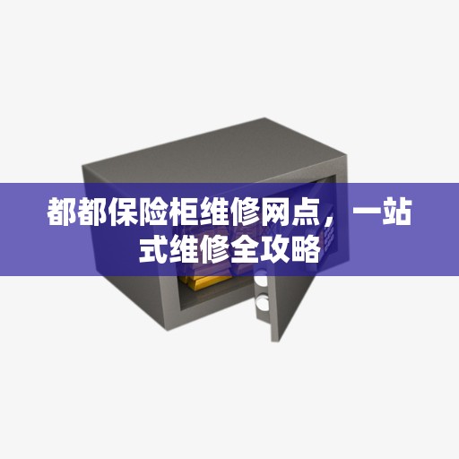 都都保险柜维修网点，一站式维修全攻略