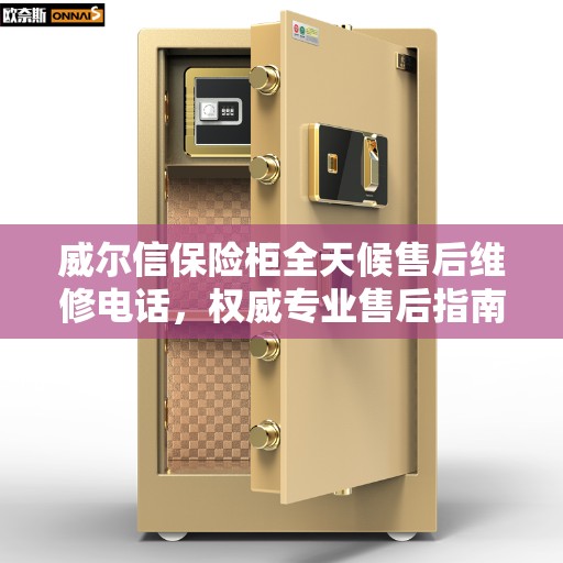 威尔信保险柜全天候售后维修电话，权威专业售后指南