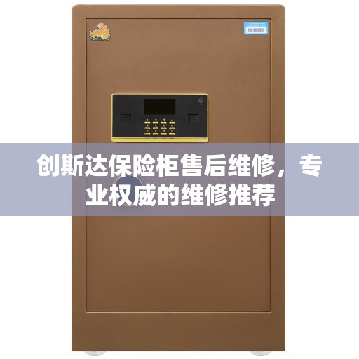 创斯达保险柜售后维修，专业权威的维修推荐