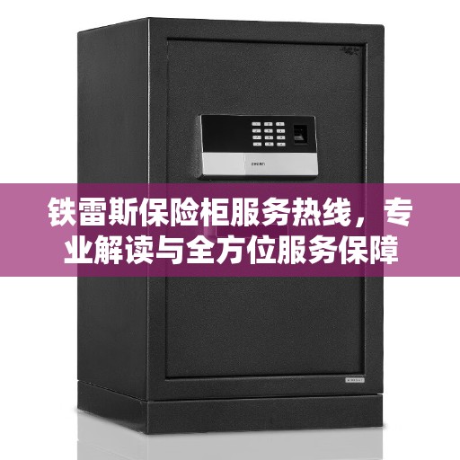 铁雷斯保险柜服务热线，专业解读与全方位服务保障
