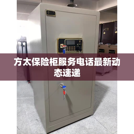 方太保险柜服务电话最新动态速递