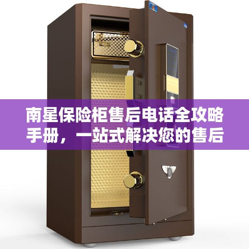 南星保险柜售后电话全攻略手册，一站式解决您的售后需求