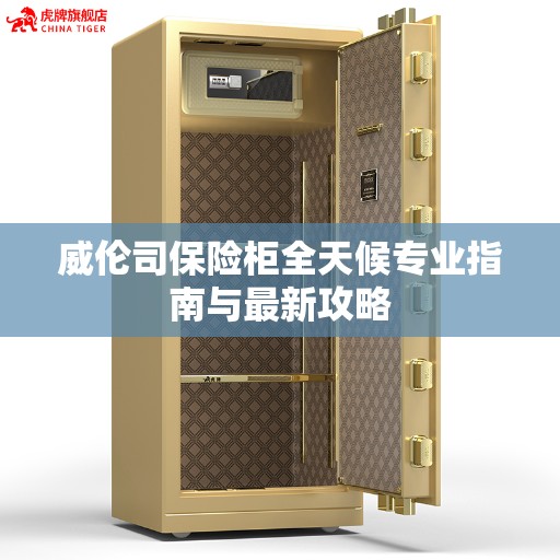 威伦司保险柜全天候专业指南与最新攻略