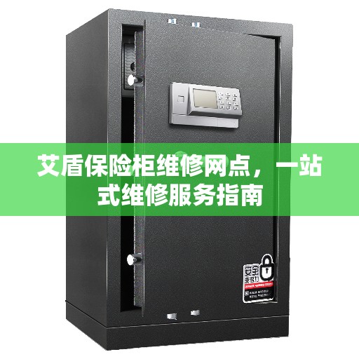 艾盾保险柜维修网点，一站式维修服务指南