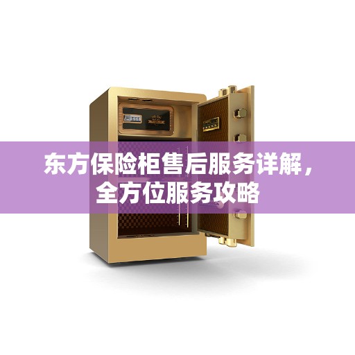 东方保险柜售后服务详解，全方位服务攻略