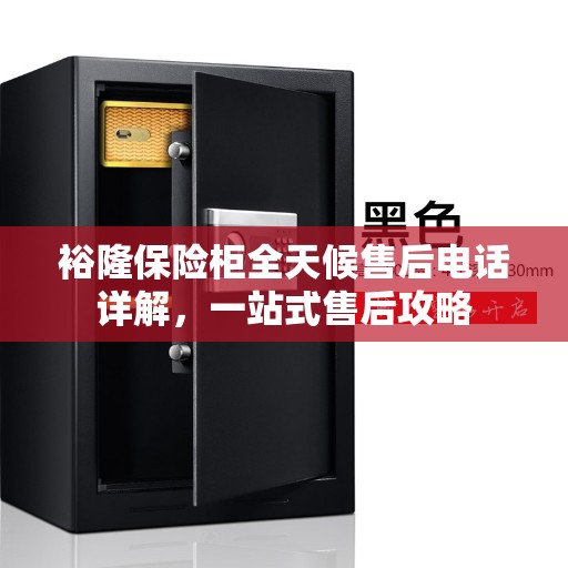 裕隆保险柜全天候售后电话详解,一站式售后攻略 裕隆保险柜全天候售后电话详解,一站式售后攻略