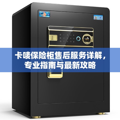 卡唛保险柜售后服务详解，专业指南与最新攻略