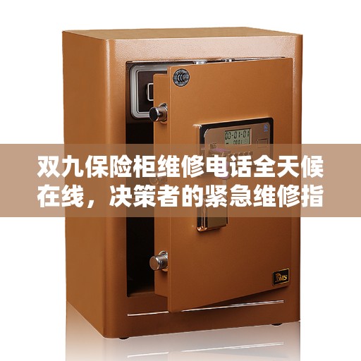 双九保险柜维修电话全天候在线，决策者的紧急维修指南