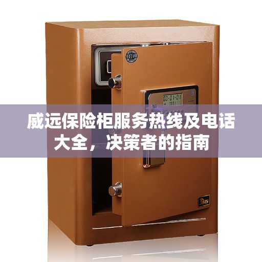 威远保险柜服务热线及电话大全，决策者的指南