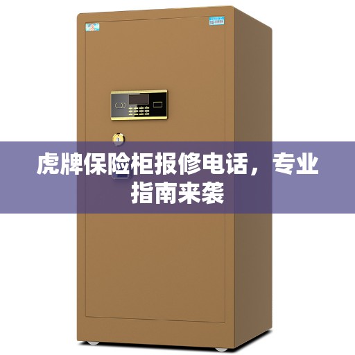 虎牌保险柜报修电话，专业指南来袭