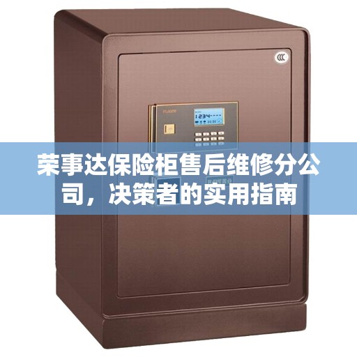 荣事达保险柜售后维修分公司，决策者的实用指南