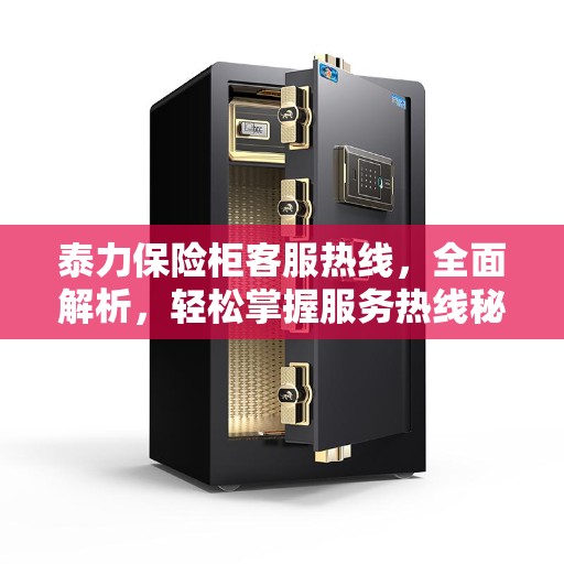泰力保险柜客服热线，全面解析，轻松掌握服务热线秘籍