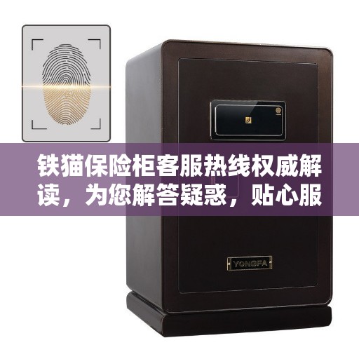 铁猫保险柜客服热线权威解读，为您解答疑惑，贴心服务开启安全之门