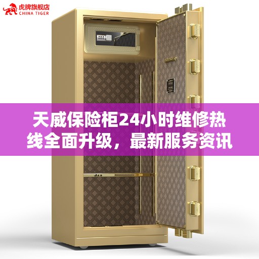 天威保险柜24小时维修热线全面升级，最新服务资讯大揭秘