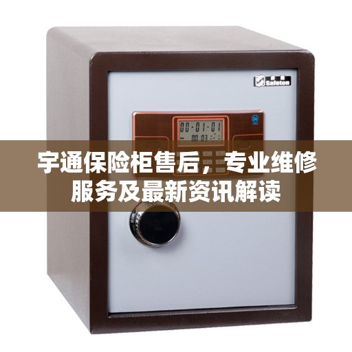 宇通保险柜售后，专业维修服务及最新资讯解读