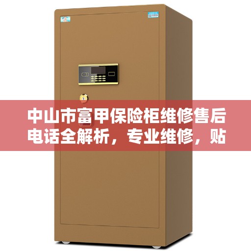 中山市富甲保险柜维修售后电话全解析，专业维修，贴心服务一网打尽