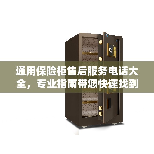 通用保险柜售后服务电话大全，专业指南带您快速找到服务热线