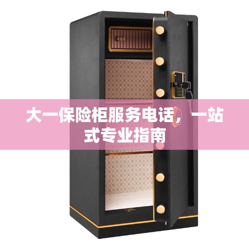 大一保险柜服务电话，一站式专业指南