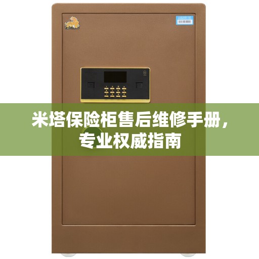 米塔保险柜售后维修手册，专业权威指南